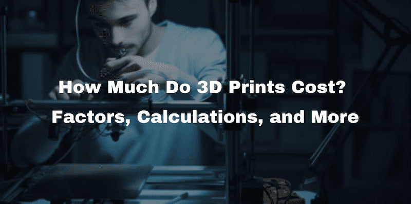 How Much do 3D Prints Cost
